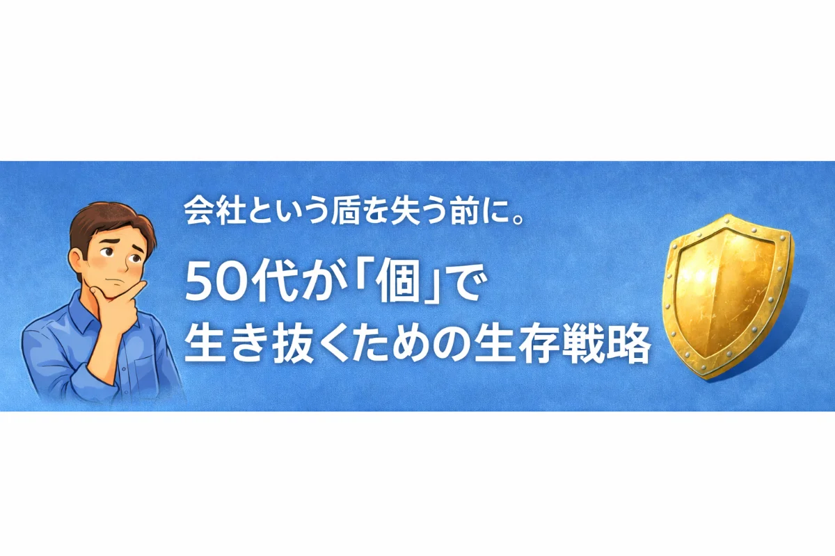 会社という盾を失う前に。50代が「個」で生き抜くための生存戦略