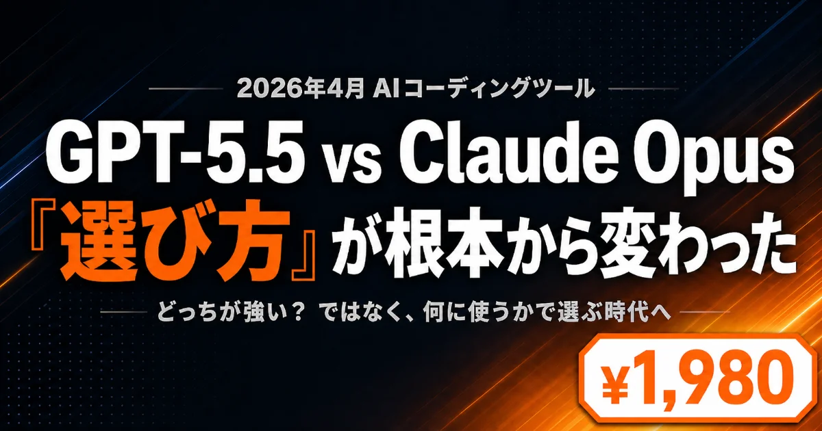 GPT-5.5 vs Claude Opus — 2026年4月、AIコーディングツールの「選び方」が根本から変わった