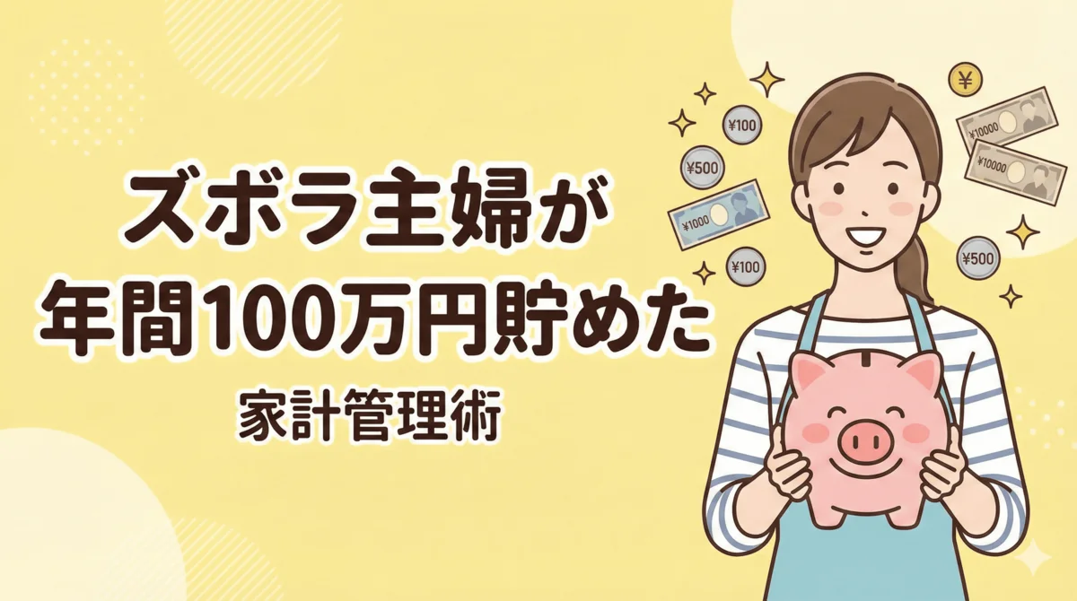 ズボラ主婦が年間100万円貯めた家計管理術